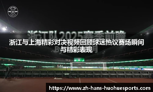 浙江与上海精彩对决视频回顾球迷热议赛场瞬间与精彩表现